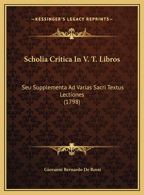 Scholia Critica in V. T. Libros: Seu Supplementa Ad Varias Sacri Textus Lectiones (1798) - Rossi, Giovanni Bernardo De
