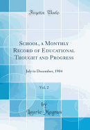 School, a Monthly Record of Educational Thought and Progress, Vol. 2: July to December, 1904 (Classic Reprint)