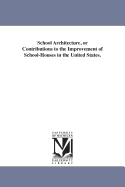 School Architecture, or Contributions to the Improvement of School-Houses in the United States (Classic Reprint)