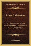 School Architecture: Or Contributions to the Improvement of Schoolhouses in the United States