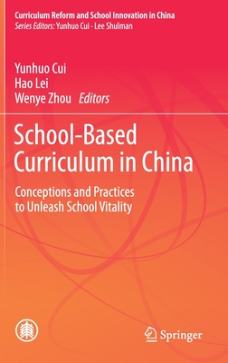 School-Based Curriculum in China: Conceptions and Practices to Unleash School Vitality - Cui, Yunhuo (Editor), and Lei, Hao (Editor), and Zhou, Wenye (Editor)