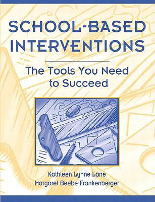 School-Based Interventions: The Tools You Need to Succeed - Lane, Kathleen L, and Beebe-Frankenberger, Margaret