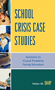 School Crisis Case Studies: Solutions to the Crucial Problems Facing Educators