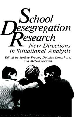 School Desegregation Research: New Directions in Situational Analysis - Prager, Jeffrey (Editor), and Longshore, Douglas (Editor), and Seeman, Melvin (Editor)