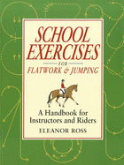 School Exercises for Flatwork & Jumping: A Handbook for Instructors and Riders