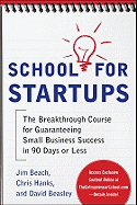 School for Startups: The Breakthrough Course for Guaranteeing Small Business Success in 90 Days or Less