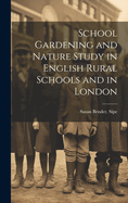 School Gardening and Nature Study in English Rural Schools and in London