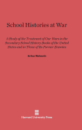 School Histories at War: A Study of the Treatment of Our Wars in the Secondary School History Books of the United States and in Those of Its Former Enemies - Walworth, Arthur, and Schlesinger, Arthur M (Foreword by)