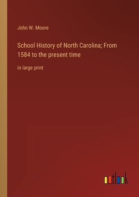 School History of North Carolina; From 1584 to the present time: in large print - Moore, John W