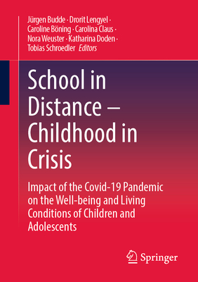 School in Distance - Childhood in Crisis: Impact of the Covid-19 Pandemic on the Well-being and Living Conditions of Children and Adolescents - Budde, Jrgen (Editor), and Lengyel, Drorit (Editor), and Bning, Caroline (Editor)