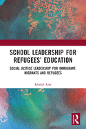 School Leadership for Refugees' Education: Social Justice Leadership for Immigrant, Migrants and Refugees