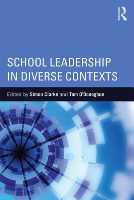 School Leadership in Diverse Contexts - Clarke, Simon (Editor), and O'Donoghue, Tom (Editor)