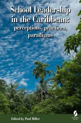 School Leadership in the Caribbean: Perceptions, Practices, Paradigms - Miller, Paul (Editor)
