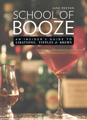 School of Booze: An Insider's Guide to Libations, Tipples, and Brews - Peyton, Jane