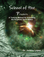 School of the Prophets: A Training Manual for Activating the Prophetic Spirit Within