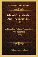 School Organization And The Individual Child: A Book For School Executives And Teachers (1912)