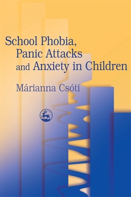 School Phobia, Panic Attacks and Anxiety in Children - Csoti, Marianna