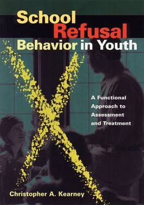 School Refusal Behavior in Youth: A Functional Approach to Assessment and Treatment - Kearney, Christopher A