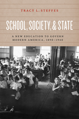 School, Society, and State: A New Education to Govern Modern America, 1890-1940 - Steffes, Tracy L