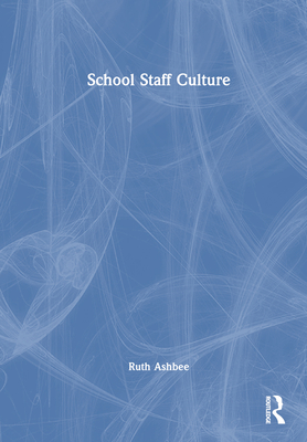 School Staff Culture: Knowledge-building, Reflection and Action - Ashbee, Ruth