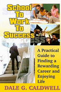 School to Work to Success: A Practical Guide to Finding a Rewarding Career and Enjoying Life