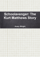 Schoolavenger: The Kurt Matthews Story