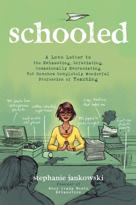 Schooled: A Love Letter to the Exhausting, Infuriating, Occasionally Excruciating Yet Somehow Completely Wonderful Profession of Teaching - Jankowski, Stephanie