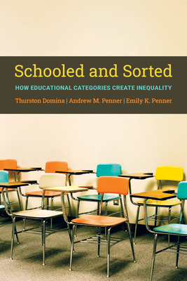 Schooled and Sorted: How Educational Categories Create Inequality: How Educational Categories Create Inequality - Domina, Thurston, and Penner, Andrew M, and Penner, Emily K