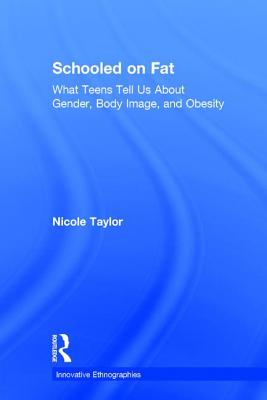 Schooled on Fat: What Teens Tell Us About Gender, Body Image, and Obesity - Taylor, Nicole