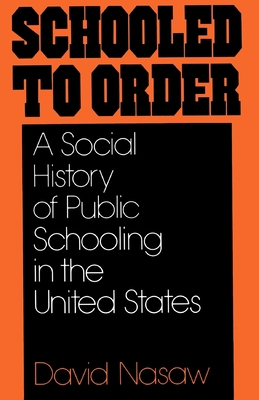 Schooled to Order: A Social History of Public Schooling in the United States - Nasaw, David