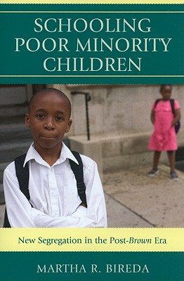 Schooling Poor Minority Children: New Segregation in the Post-Brown Era - Bireda, Martha R