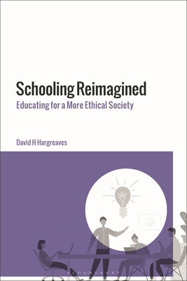 Schooling Reimagined: Educating for a More Ethical Society - Hargreaves, David H