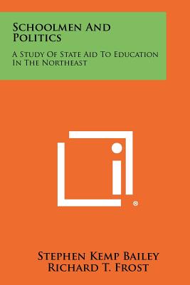 Schoolmen and Politics: A Study of State Aid to Education in the Northeast - Bailey, Stephen Kemp, and Frost, Richard T, and Marsh, Paul E