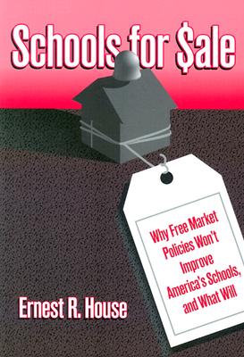 Schools for Sale: Why Free Market Policies Won't Improve America's Schools, and What Will - House, Ernest, and Murphy, Joseph F (Editor)