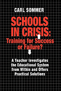 Schools in Crisis: Training for Success or Failure?: A Teacher Investigates the Educational System from Within and Offers Practical Solutions.