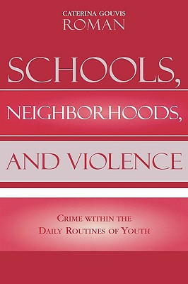 Schools, Neighborhoods, and Violence: Crime Within the Daily Routines of Youth - Roman, Caterina Gouvis