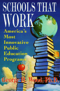 Schools That Work: America's Most Innovative Public Education Programs - Wood, George H, Ph.D.