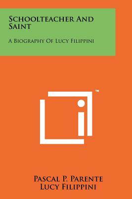 Schoolteacher And Saint: A Biography Of Lucy Filippini - Parente, Pascal P, and Filippini, Lucy