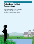 Schoolyard Habitat Project Guide: A Planning Guide for Creating Schoolyard Habitat and Outfoor Classroom Projects