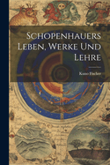 Schopenhauers Leben, Werke Und Lehre