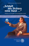 'Schopft Des Dichters Reine Hand ...': Studien Zu Goethes Poetologischer Lyrik