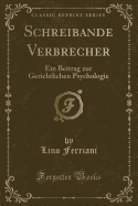 Schreibande Verbrecher: Ein Beitrag Zur Gerichtlichen Psychologie (Classic Reprint)