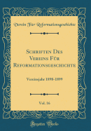 Schriften Des Vereins Fur Reformationsgeschichte, Vol. 16: Vereinsjahr 1898-1899 (Classic Reprint)