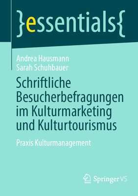 Schriftliche Besucherbefragungen im Kulturmarketing und Kulturtourismus: Praxis Kulturmanagement - Hausmann, Andrea, and Schuhbauer, Sarah
