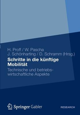 Schritte in Die Knftige Mobilitt: Technische Und Betriebswirtschaftliche Aspekte - Proff, Heike (Editor), and Pascha, Werner (Editor), and Schnharting, Jrg (Editor)