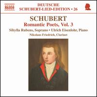 Schubert: Romantic Poets, Vol. 3 - Nikolaus Friedrich (clarinet); Sibylla Rubens (soprano); Ulrich Eisenlohr (piano)