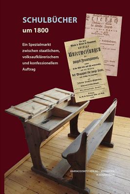 Schulbucher Um 1800: Ein Spezialmarkt Zwischen Staatlichem, Volksaufklarerischem Und Konfessionellem Auftrag - Frimmel, Johannes (Editor), and Haug, Christine (Editor)