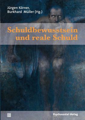 Schuldbewusstsein Und Reale Schuld - Krner, J?rgen (Editor), and M?ller, Burkhard (Editor)