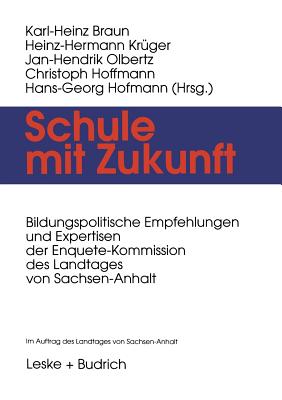 Schule Mit Zukunft: Bildungspolitische Empfehlungen Und Expertisen Der Enquete-Kommission Des Landtages Von Sachsen-Anhalt - Braun, Karl-Heinz (Editor), and Krger, Heinz-Hermann (Editor), and Olbertz, Jan-Hendrik (Editor)