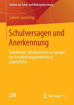 Schulversagen Und Anerkennung: Scheiternde Schulkarrieren Im Spiegel Der Anerkennungsbedrfnisse Jugendlicher - Sandring, Sabine